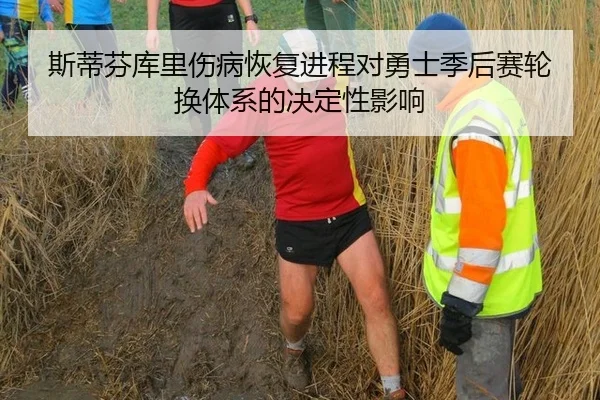 斯蒂芬库里伤病恢复进程对勇士季后赛轮换体系的决定性影响