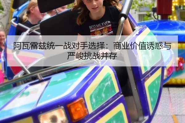阿瓦雷兹统一战对手选择：商业价值诱惑与严峻挑战并存