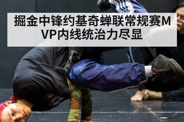 掘金中锋约基奇蝉联常规赛MVP内线统治力尽显